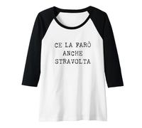 Donna Ce La Farò Anche Stravolta Maglia con Maniche Raglan