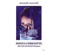 Donna Chisciotte. Alla corte dei Duchi di Aragona