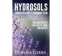 Donna D Gibbs Hydrosols (Tascabile) Hydrosols Aromatherapy's Emerging Star