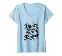 Donna Dance Today Tomorrow And Forever Inspirational Citazione Maglietta con Collo a V