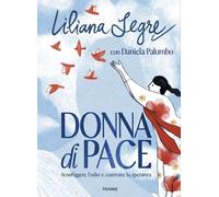 DONNA DI PACE. SCONFIGGERE L'ODIO E COSTRUIRE LA SPERANZA - SEGRE LILIANA,