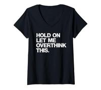Donna Divertente Citazione sarcastica Hold On Let Me Overthink This Humor Maglietta con Collo a V