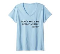 Donna Don't Make Me Repeat Myself History Funny Citazione Meme Maglietta con Collo a V