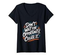 Donna Don't Wait for Opportunity, Create It - Citazione Motivazionale Maglietta con Collo a V