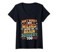 Donna Don't Worry I Was Weird Before The Brain Surgery Too - Maglietta con Collo a V