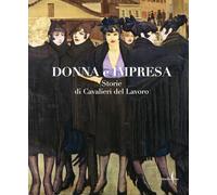 Donna e impresa. Storie di Cavalieri del Lavoro. Ediz. a colori - Federazi...