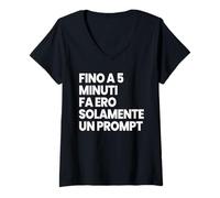 Donna FINO A 5 MINUTI FA ERO SOLAMENTE UN PROMPT DIVERTENTE AI IA Maglietta con Collo a V