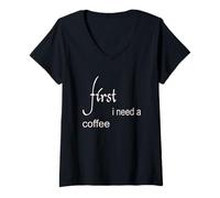 Donna First i Need a caffè Maglietta con Collo a V