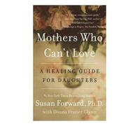 Mothers Who Can't Love: A Healing Guide for Daughters