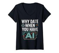 Donna Funny Why Date When You Have AI, Humor Maglietta con Collo a V