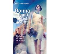 Donna fuori dagli spot. Il diritto di essere se stesse