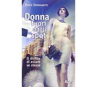 Donna fuori dagli spot. Il diritto di essere se stesse