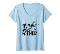 Donna Go Ask Your Father Funny Dad Daddy Festa del papà Maglietta con Collo a V