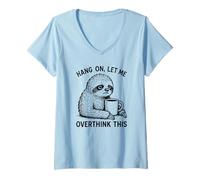 Donna Hang On Let Me Overthink This Sloth Holding Coffee Pet Humor Maglietta con Collo a V