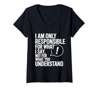 Donna I Am Only Responsible For What I Say Not What You Understand Maglietta con Collo a V