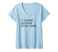 Donna I Closed My Book to Be Here Graphic Bookish Merch Book Lover Maglietta con Collo a V