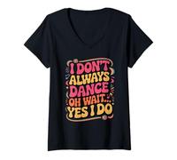 Donna I Don't Always Dance... Oh Wait, Yes I Do! Divertente Retro Dance Maglietta con Collo a V