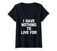 Donna I Have Nothing To Live for - Divertente Detto Sarcastico novità Maglietta con Collo a V