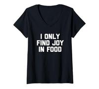 Donna I Only Find Joy in Food - Funny Daying Sarcastic, novità Alimentare Maglietta con Collo a V