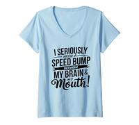 Donna I Seriously Need A Speed Bump Between My Brain And My Mouth Maglietta con Collo a V