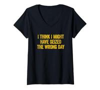 Donna I Think I've Seized The Wrong Day Funny Maglietta con Collo a V
