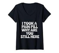 Donna I Took A Pain Pill Why Are You Still Here Sarcasmo |- Maglietta con Collo a V