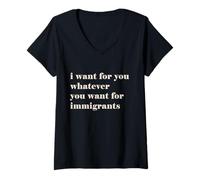 Donna I want for you whatever you want for immigrants Maglietta con Collo a V