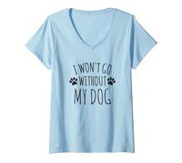 Donna I Won't Go Without My Dog - Proprietari di Cani Divertenti Maglietta con Collo a V