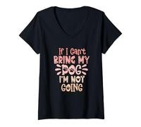 Donna If I Can't Bring My Dog I'm Not Going Maglietta con Collo a V