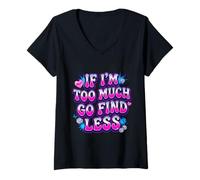 Donna If I'm Too Much Go Find Less Statement Design Maglietta con Collo a V