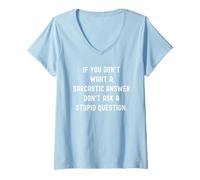 Donna If You Don't Want A Sarcastic Answer Don't Ask A Stupid Ques Maglietta con Collo a V