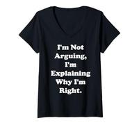 Donna I'm Not Arguing I'm Explaining Why I'm Right Funny Saying Maglietta con Collo a V