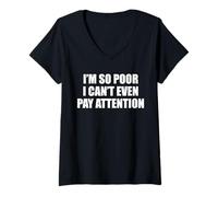 Donna "I'm so poor I can't even pay attention Funny Silly Slogan Maglietta con Collo a V