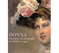 Donna. Immagini del femminile da Boldini a oggi. Ediz. illustrata