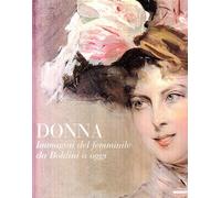 Donna. Immagini del femminile da Boldini a oggi. Ediz. illustrata