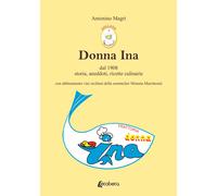 Donna Ina. Dal 1908 storia, aneddoti, ricette culinarie con abbinamento vini sic