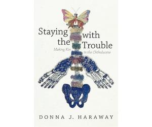 Donna J. Haraway Staying with the Trouble (Tascabile) Experimental Futures