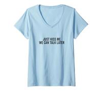 Donna Just Kiss Me We Can Talk Later Divertente Citazione Carina Maglietta con Collo a V
