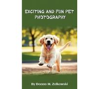 Donna M Zolkowski Exciting and Fun Pet Photography (Tascabile)