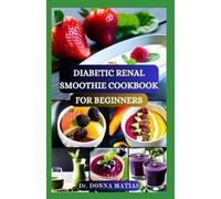 Donna Matias Diabetic Renal Smoothie Cookbook for Beginners (Tascabile)