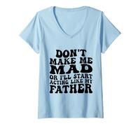 Donna Non Farmi impazzire o inizierò a comportarmi Come Mio Padre Maglietta con Collo a V