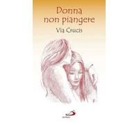 Donna non piangere. Via Crucis