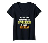 Donna Not Getting Your Way Isn't Oppression, It's Just Tuesday Maglietta con Collo a V
