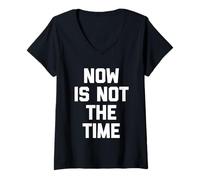 Donna Now Is Not The Time - Divertente Frase sarcastica Umoristica Maglietta con Collo a V