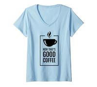 Donna Now That's Good Coffee. Divertente Tazza di caffè. Maglietta con Collo a V