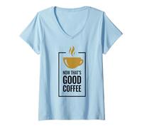 Donna Now That's Good Coffee. Divertente Tazza di caffè. Maglietta con Collo a V