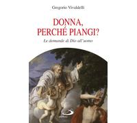 Donna, perché piangi? Le domande di Dio all'uomo
