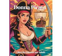 Donna Pirata - Libro da Colorare per Adulti: 50 illustrazioni affascinanti e dettagliate di splendide e coraggiose donne pirata per il relax e la creatività