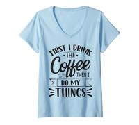 Donna Prima Bevo Il caffè, Poi Faccio Le Mie Cose Maglietta con Collo a V