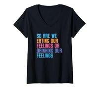 Donna Quindi stiamo mangiando i nostri sentimenti o beviamo i nostri sentimenti oggi Maglietta con Collo a V